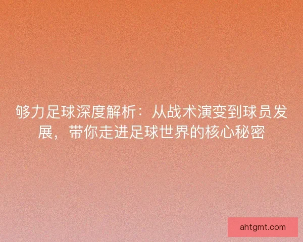 够力足球深度解析：从战术演变到球员发展，带你走进足球世界的核心秘密